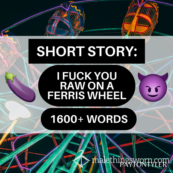 STORY: I Fuck You Raw On A Ferris Wheel (1600+ Words)