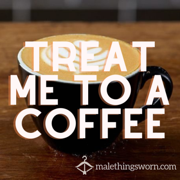 Treat Me To A Coffee