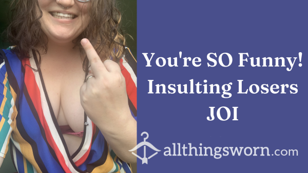 Your SO Funny! Insulting Losers JOI (Audio Only!)